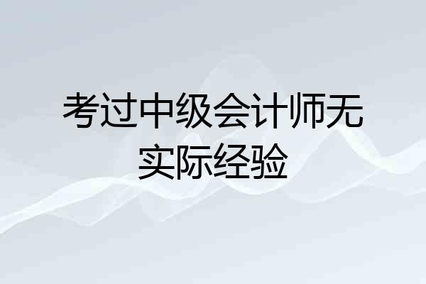 考过中级会计师无实际经验