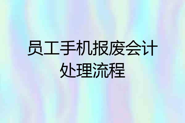 员工手机报废会计处理流程