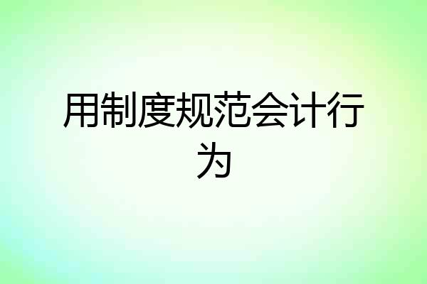 用制度规范会计行为