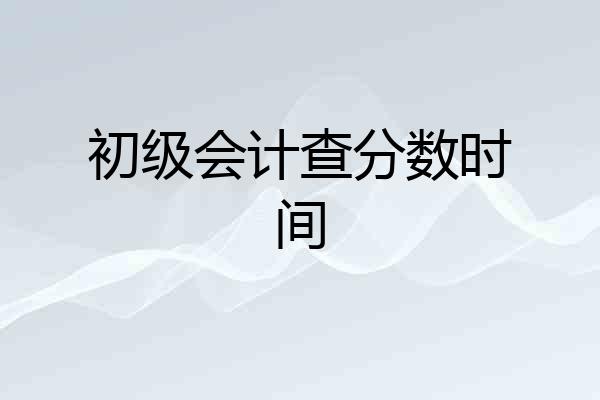 初级会计查分数时间
