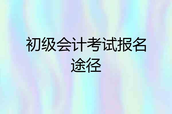 初级会计考试报名途径