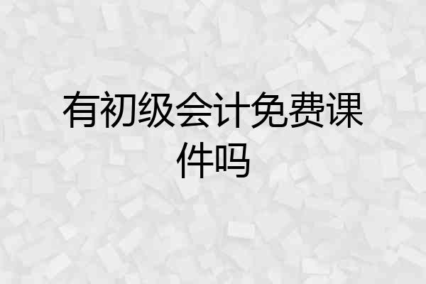 有初级会计免费课件吗