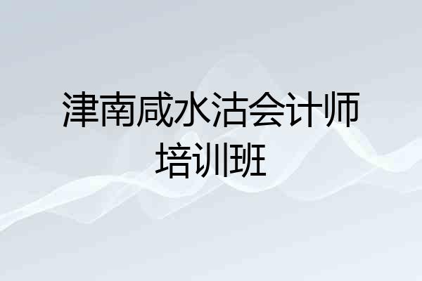 津南咸水沽会计师培训班