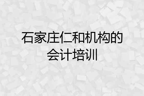 石家庄仁和机构的会计培训