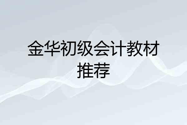 金华初级会计教材推荐
