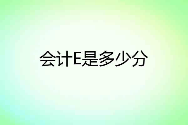 会计E是多少分