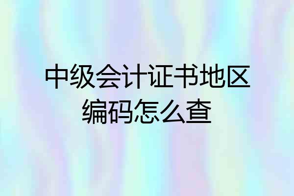 中级会计证书地区编码怎么查