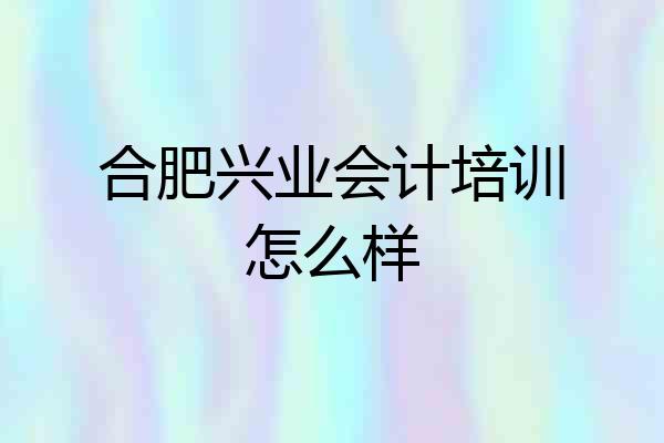 合肥兴业会计培训怎么样