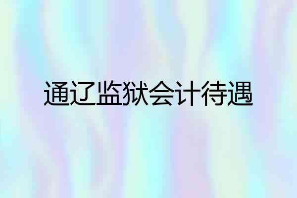 通辽监狱会计待遇