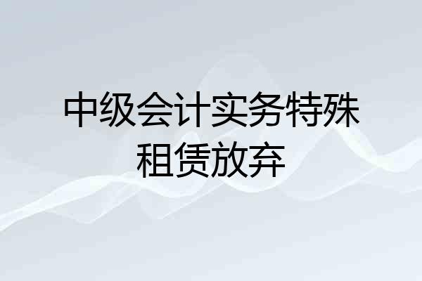 中级会计实务特殊租赁放弃