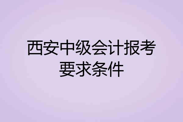 西安中级会计报考要求条件