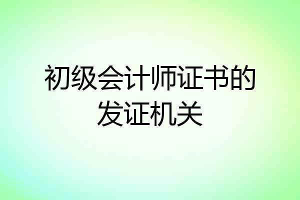 初级会计师证书的发证机关