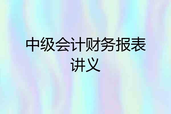 中级会计财务报表讲义