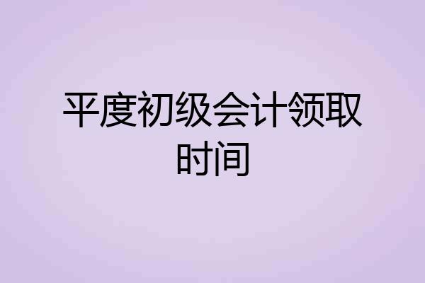 平度初级会计领取时间