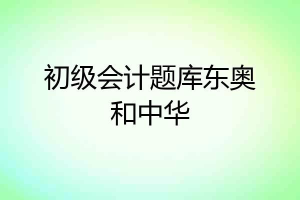 初级会计题库东奥和中华