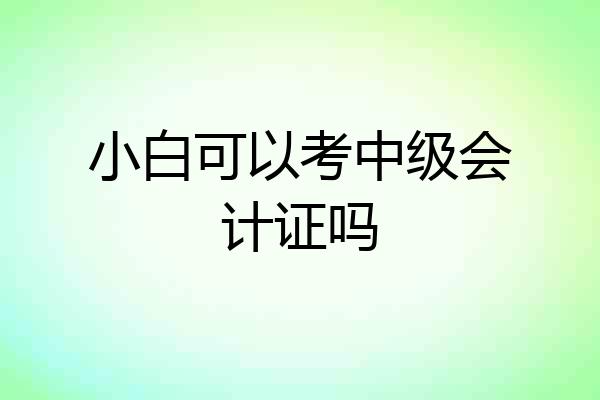 小白可以考中级会计证吗