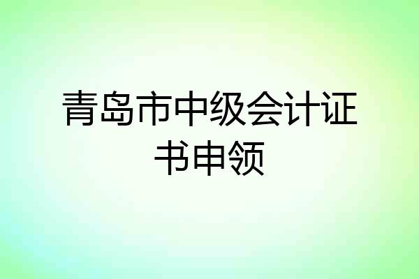 青岛市中级会计证书申领