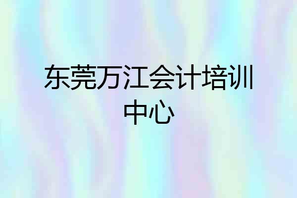 东莞万江会计培训中心
