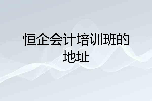恒企会计培训班的地址