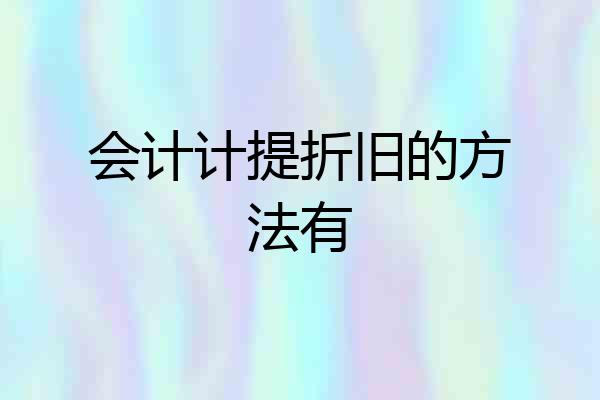 会计计提折旧的方法有