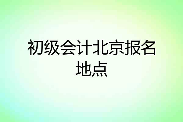 初级会计北京报名地点