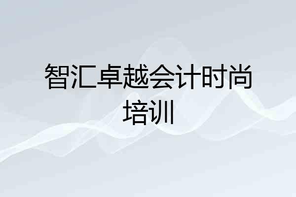 智汇卓越会计时尚培训
