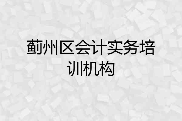 蓟州区会计实务培训机构