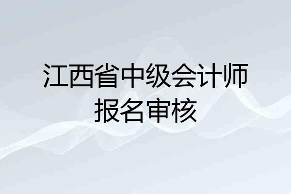 江西省中级会计师报名审核