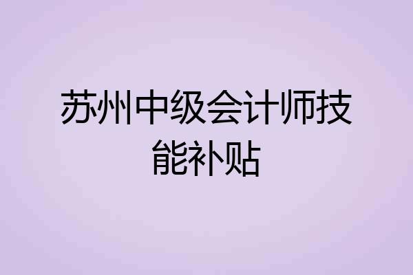 苏州中级会计师技能补贴