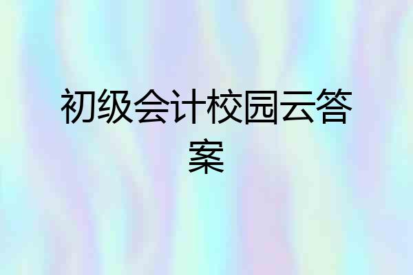 初级会计校园云答案
