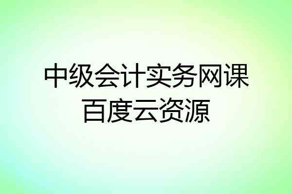 中级会计实务网课百度云资源