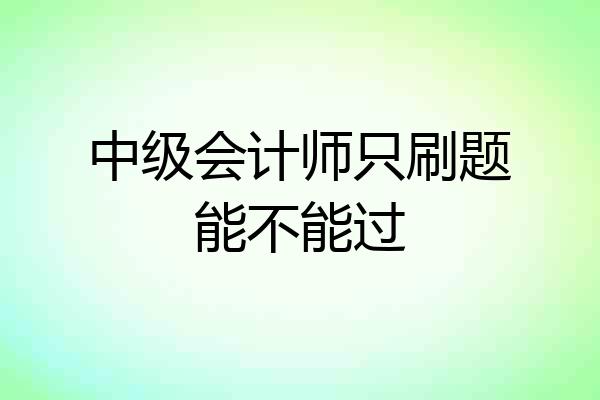 中级会计师只刷题能不能过