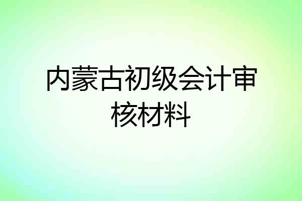 内蒙古初级会计审核材料