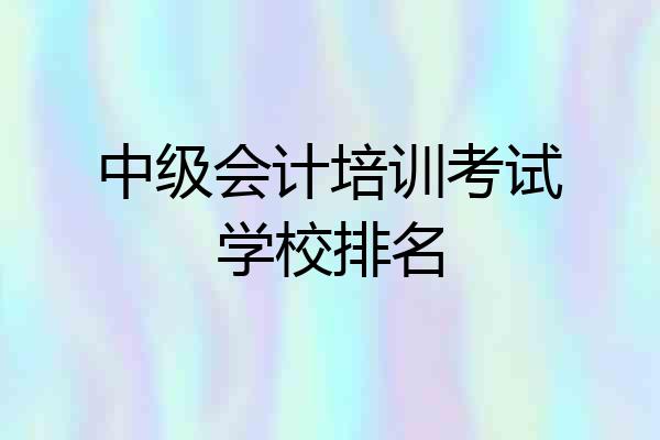 中级会计培训考试学校排名