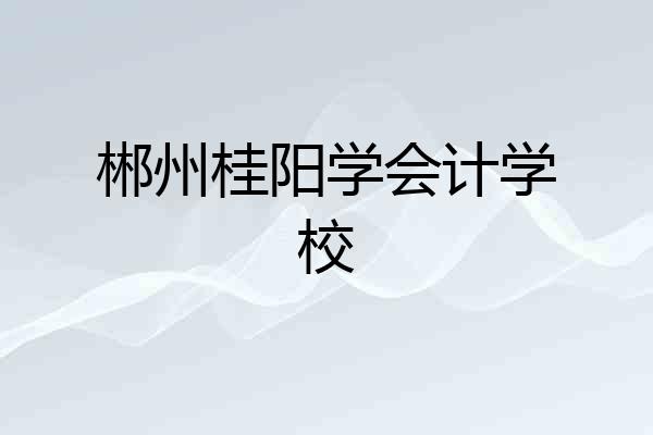 郴州桂阳学会计学校