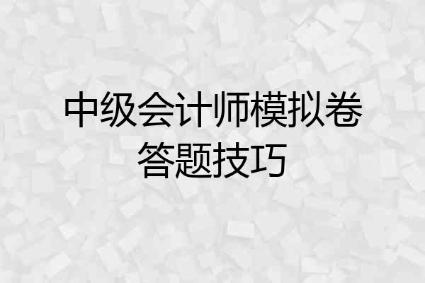 中级会计师模拟卷答题技巧