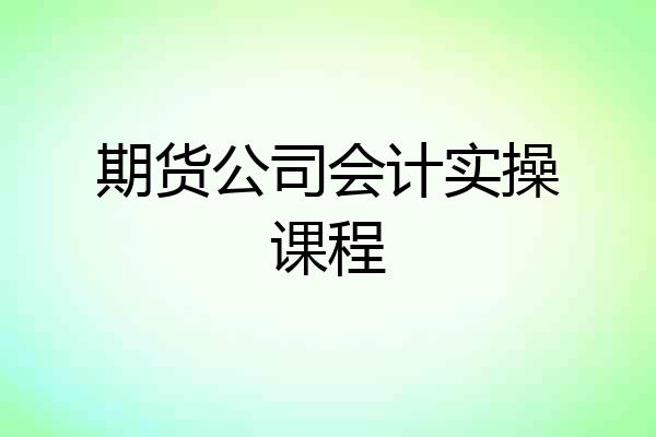 期货公司会计实操课程