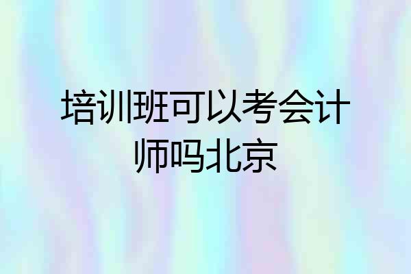 培训班可以考会计师吗北京