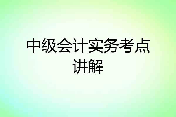 中级会计实务考点讲解