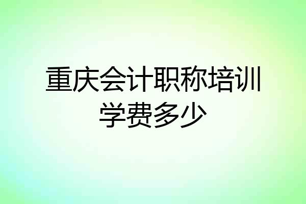 重庆会计职称培训学费多少