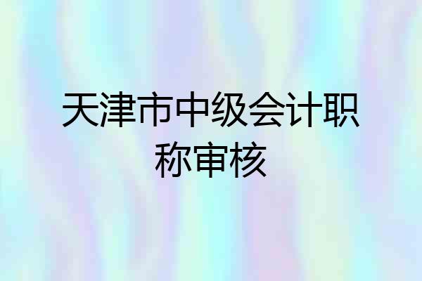 天津市中级会计职称审核