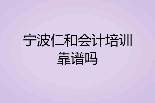 宁波仁和会计培训靠谱吗