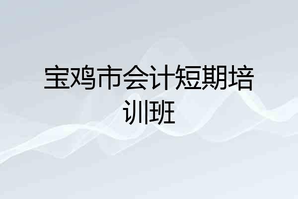 宝鸡市会计短期培训班