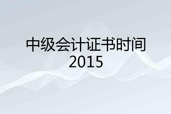 中级会计证书时间2015