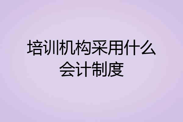 培训机构采用什么会计制度