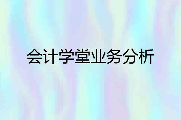 会计学堂业务分析
