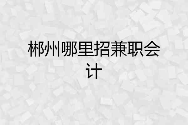 郴州哪里招兼职会计