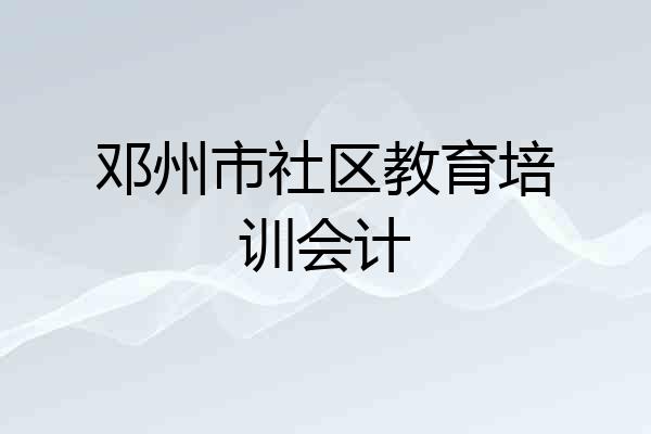 邓州市社区教育培训会计