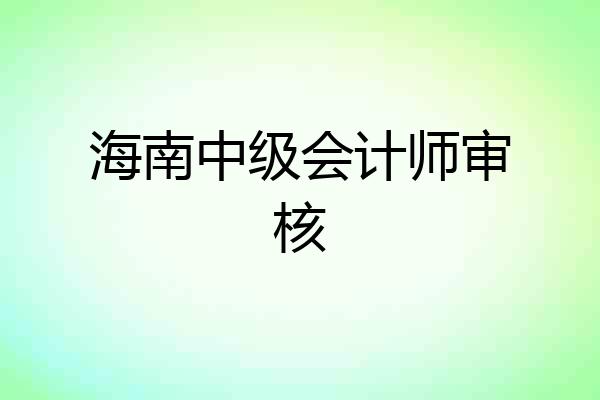 海南中级会计师审核