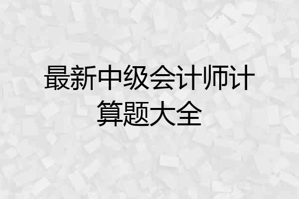 最新中级会计师计算题大全
